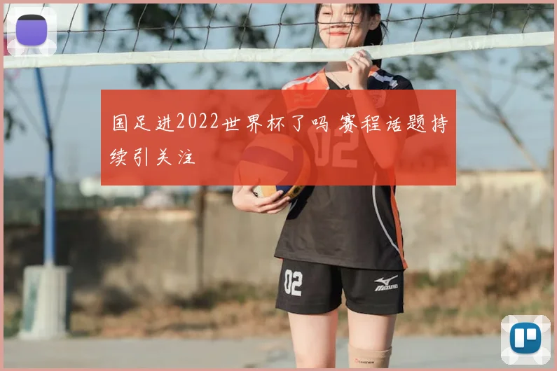国足进2022世界杯了吗 赛程话题持续引关注