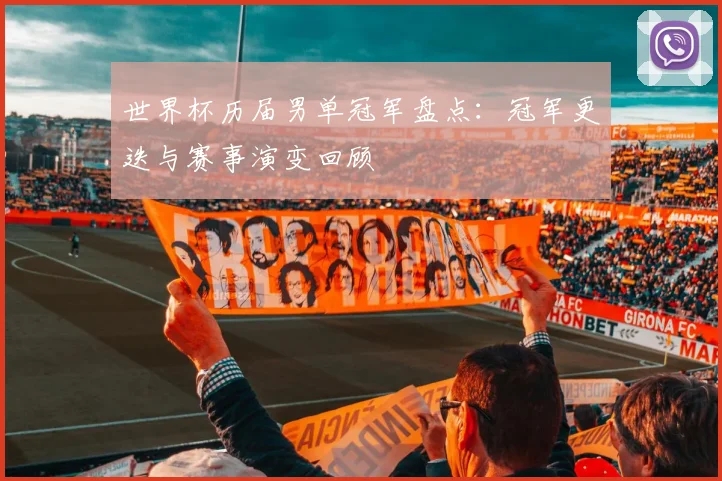 世界杯历届男单冠军盘点：冠军更迭与赛事演变回顾