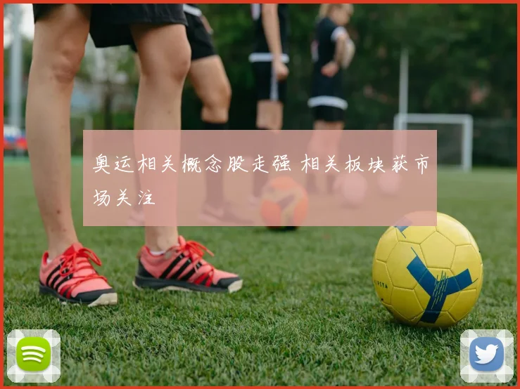 奥运相关概念股走强 相关板块获市场关注