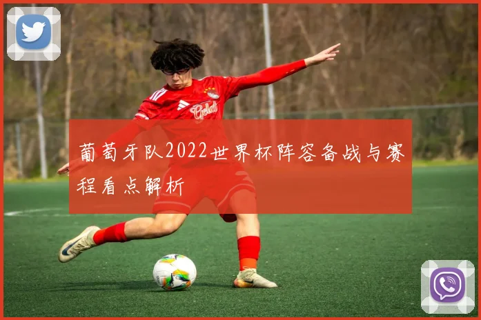 葡萄牙队2022世界杯阵容备战与赛程看点解析